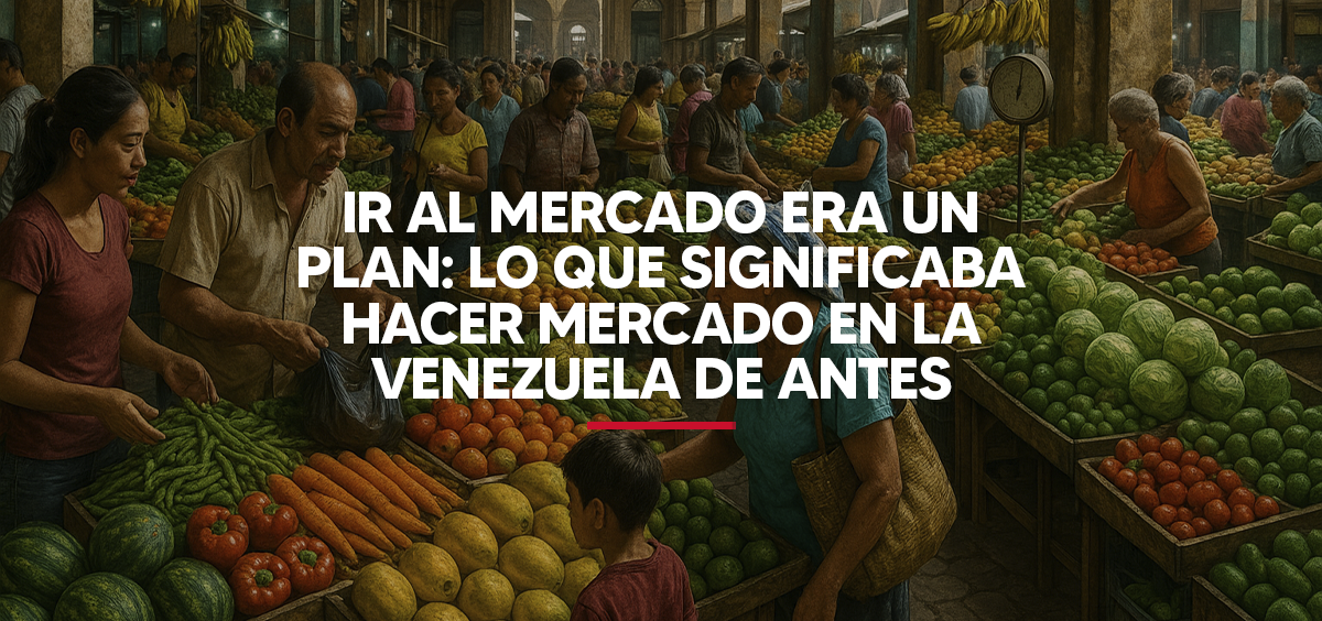Ir al mercado era un plan lo que significaba hacer mercado en la Venezuela de antes